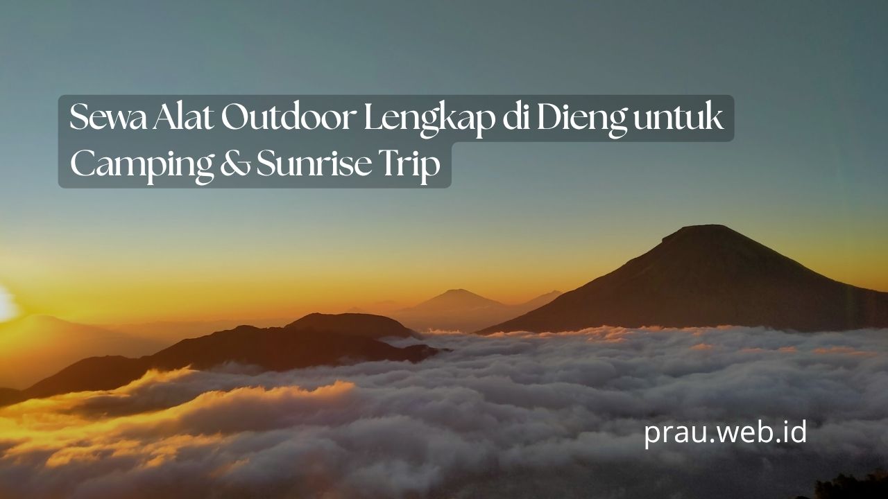 Sewa Alat Outdoor Lengkap di Dieng untuk Camping & Sunrise Trip